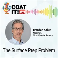 Coat It! Podcast logo with colorful sound wave rhythm; Brandon Acker's headshot and title; and "The Surface Prep Problem"